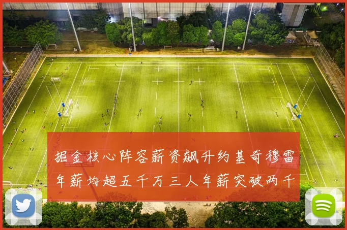 掘金核心阵容薪资飙升约基奇穆雷年薪均超五千万三人年薪突破两千万大关