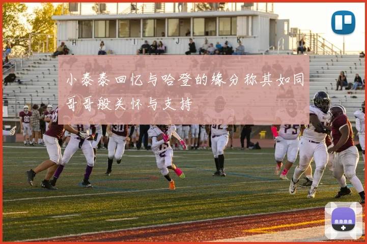 小泰泰回忆与哈登的缘分称其如同哥哥般关怀与支持