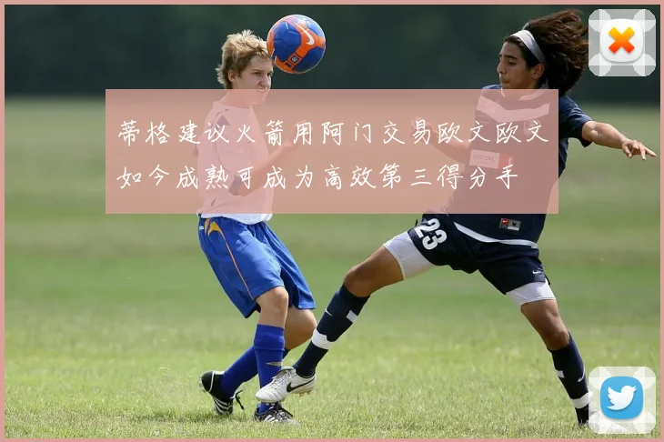 蒂格建议火箭用阿门交易欧文欧文如今成熟可成为高效第三得分手